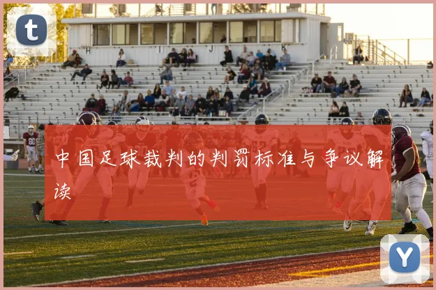 中国足球裁判的判罚标准与争议解读