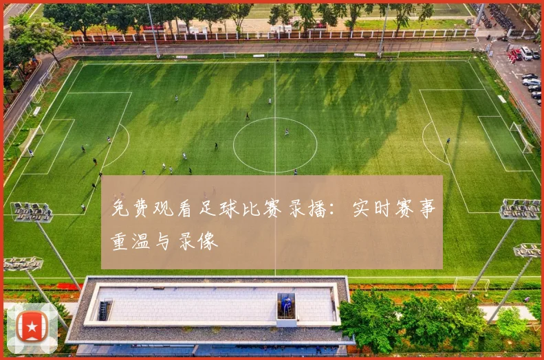 免费观看足球比赛录播：实时赛事重温与录像