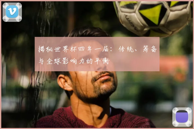 揭秘世界杯四年一届：传统、筹备与全球影响力的平衡