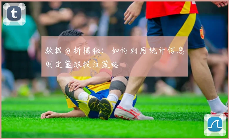 数据分析揭秘：如何利用统计信息制定篮球投注策略